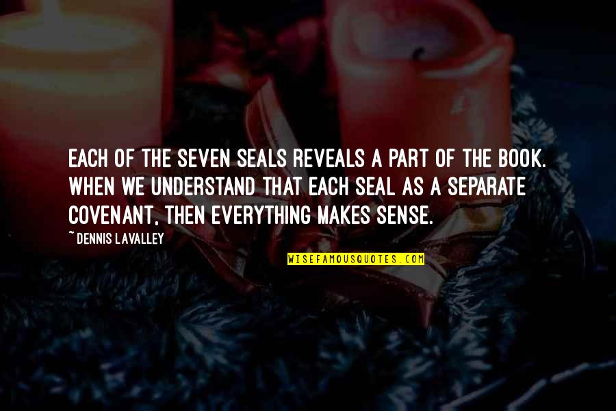 Covenant Quotes By Dennis LaValley: Each of the seven seals reveals a part