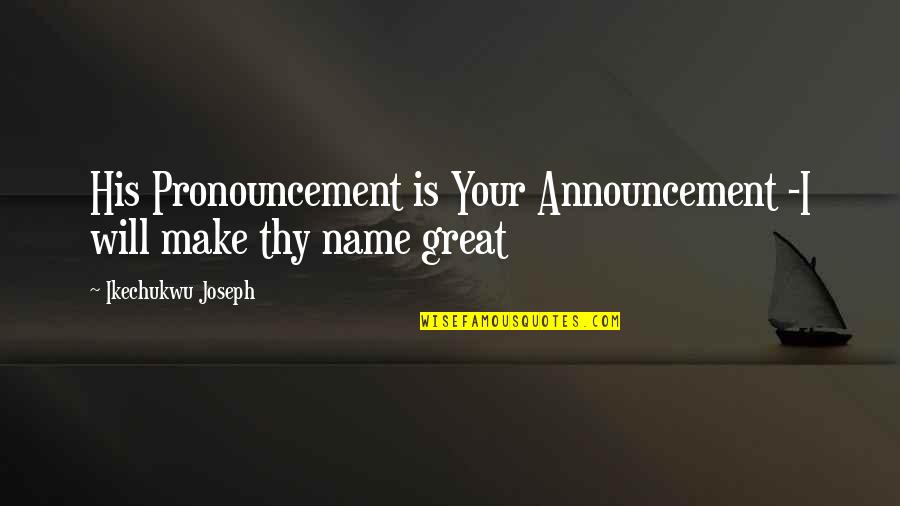 Covenant Quotes By Ikechukwu Joseph: His Pronouncement is Your Announcement -I will make