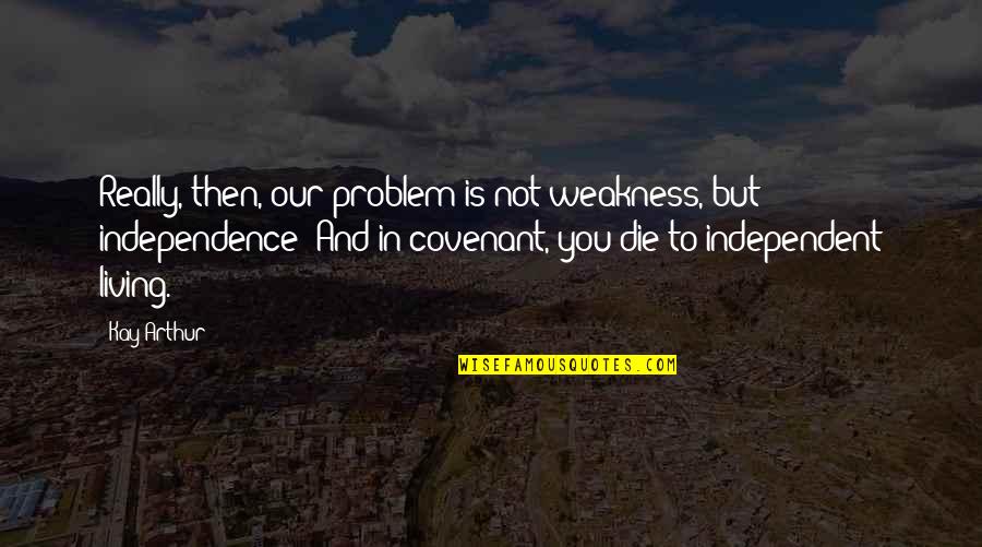 Covenant Quotes By Kay Arthur: Really, then, our problem is not weakness, but