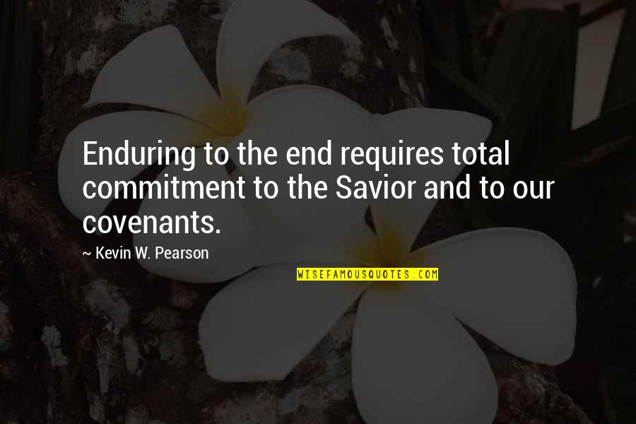 Covenant Quotes By Kevin W. Pearson: Enduring to the end requires total commitment to