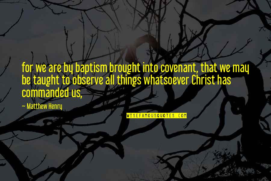 Covenant Quotes By Matthew Henry: for we are by baptism brought into covenant,