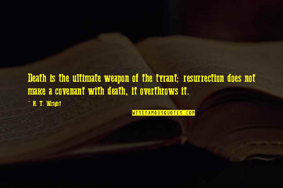 Covenant Quotes By N. T. Wright: Death is the ultimate weapon of the tyrant;
