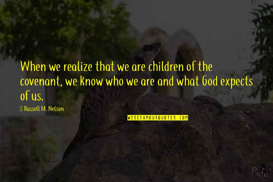 Covenant Quotes By Russell M. Nelson: When we realize that we are children of