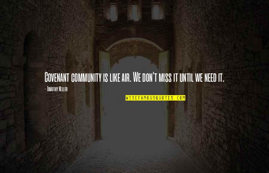 Covenant Quotes By Timothy Keller: Covenant community is like air. We don't miss