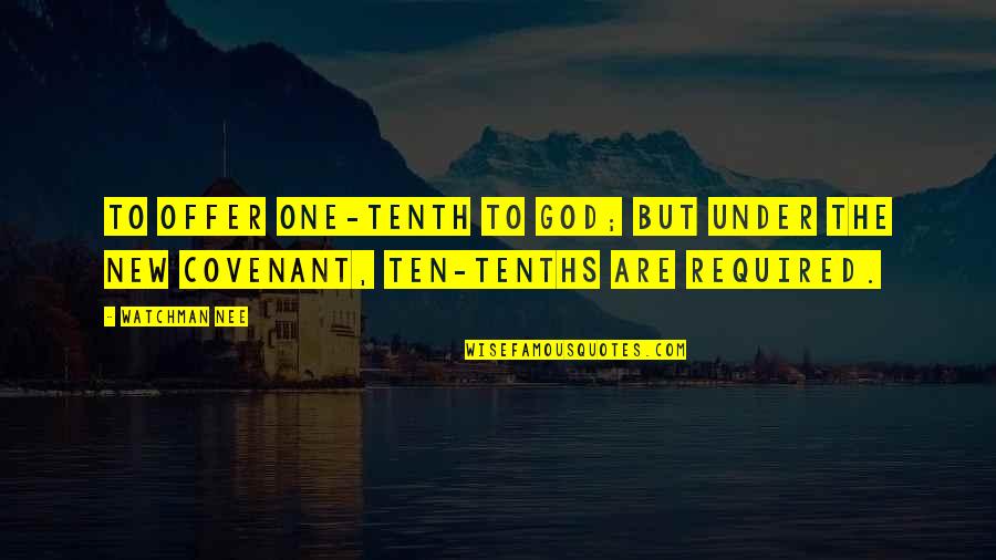Covenant Quotes By Watchman Nee: to offer one-tenth to God; but under the