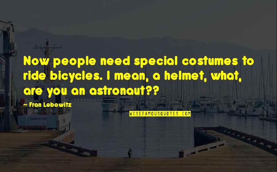 Covenant Relationship Quotes By Fran Lebowitz: Now people need special costumes to ride bicycles.
