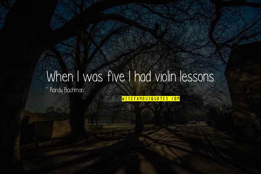 Covenant Relationship Quotes By Randy Bachman: When I was five I had violin lessons. Covenant Relationship Quotes By Randy Bachman: When I was five I had violin lessons.