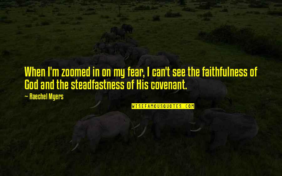 Covenant To God Quotes By Raechel Myers: When I'm zoomed in on my fear, I Covenant To God Quotes By Raechel Myers: When I'm zoomed in on my fear, I
