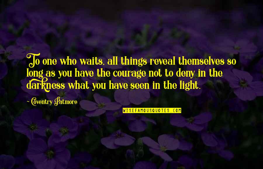 Coventry One Quotes By Coventry Patmore: To one who waits, all things reveal themselves Coventry One Quotes By Coventry Patmore: To one who waits, all things reveal themselves
