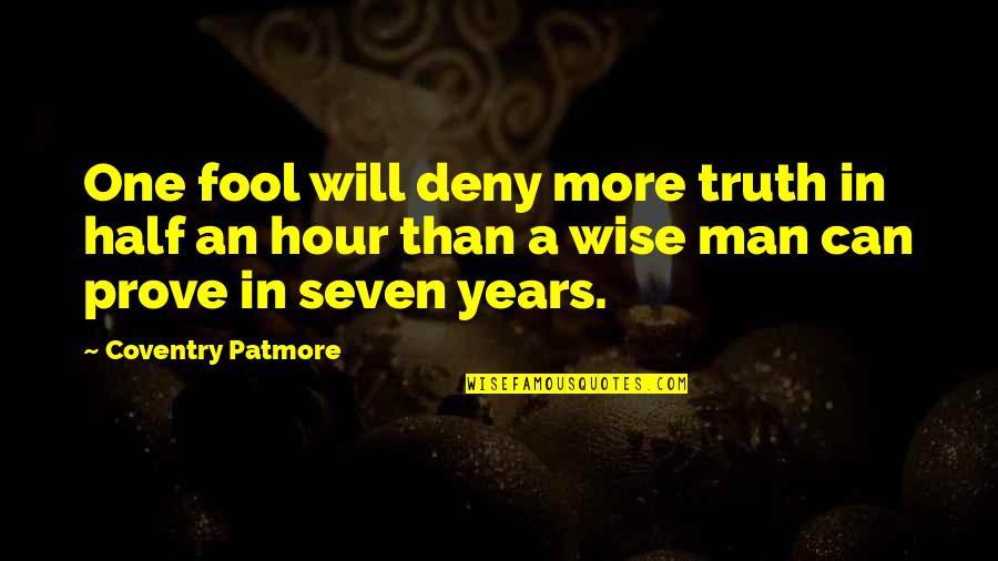 Coventry One Quotes By Coventry Patmore: One fool will deny more truth in half Coventry One Quotes By Coventry Patmore: One fool will deny more truth in half
