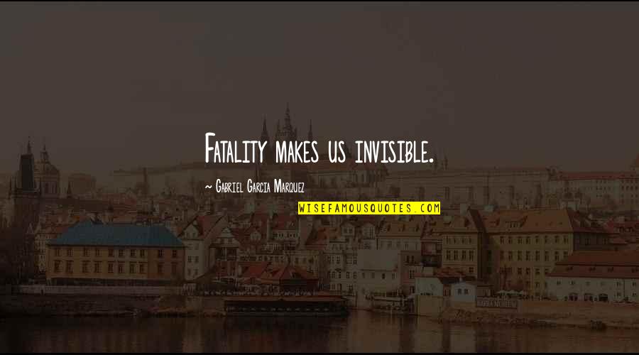 Coventry One Quotes By Gabriel Garcia Marquez: Fatality makes us invisible. Coventry One Quotes By Gabriel Garcia Marquez: Fatality makes us invisible.