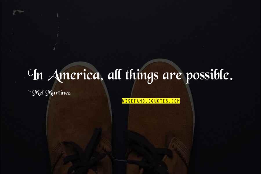 Coventry One Quotes By Mel Martinez: In America, all things are possible. Coventry One Quotes By Mel Martinez: In America, all things are possible.