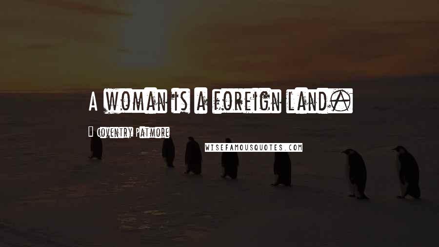 Coventry Patmore quotes: A woman is a foreign land.