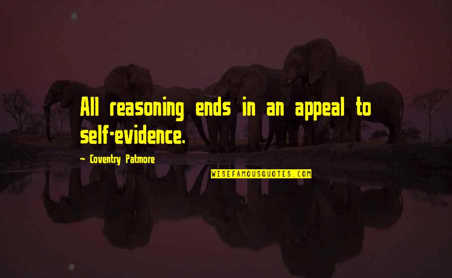 Coventry Patmore Quotes By Coventry Patmore: All reasoning ends in an appeal to self-evidence.