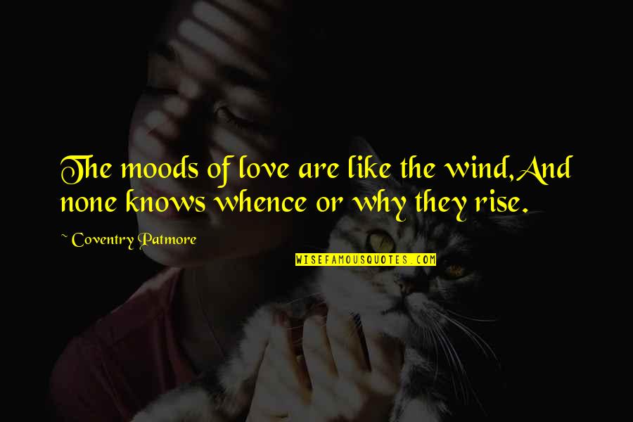 Coventry Patmore Quotes By Coventry Patmore: The moods of love are like the wind,And