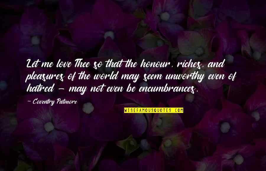 Coventry Patmore Quotes By Coventry Patmore: Let me love Thee so that the honour,