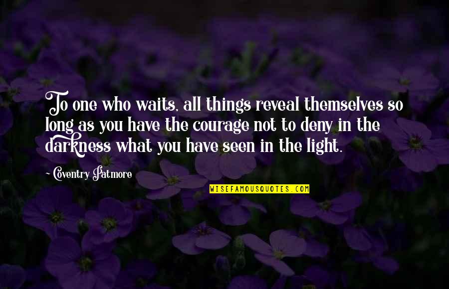 Coventry Patmore Quotes By Coventry Patmore: To one who waits, all things reveal themselves