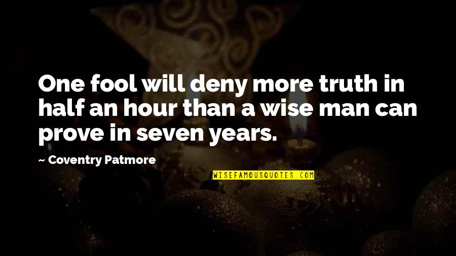 Coventry Patmore Quotes By Coventry Patmore: One fool will deny more truth in half