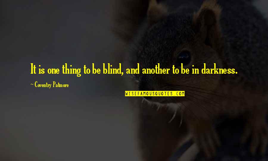 Coventry Patmore Quotes By Coventry Patmore: It is one thing to be blind, and