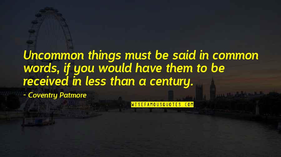 Coventry Patmore Quotes By Coventry Patmore: Uncommon things must be said in common words,
