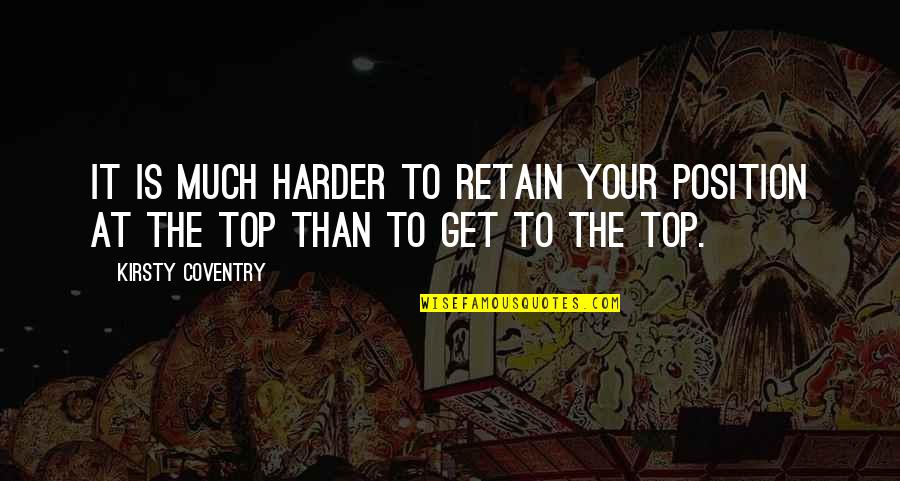 Coventry Quotes By Kirsty Coventry: It is much harder to retain your position