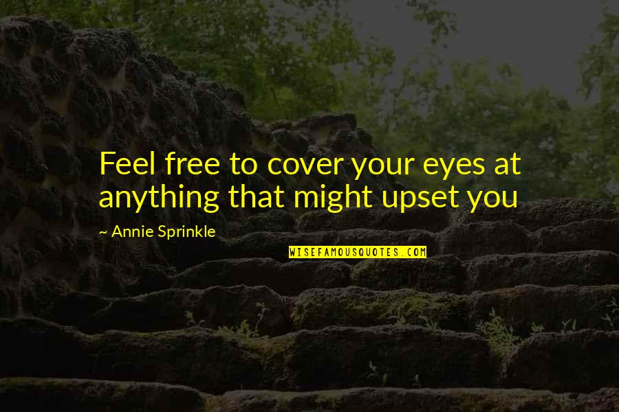 Cover Eyes Quotes By Annie Sprinkle: Feel free to cover your eyes at anything