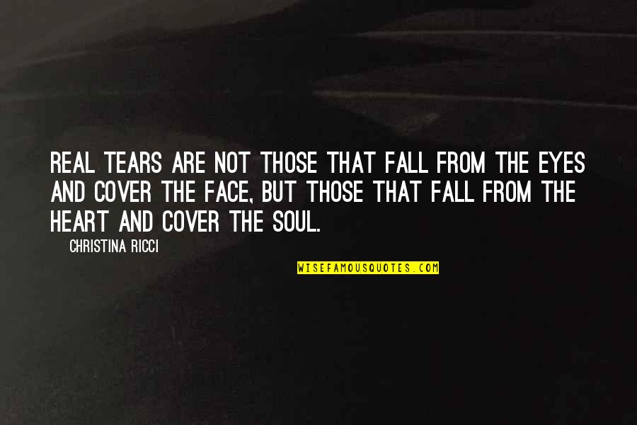 Cover Eyes Quotes By Christina Ricci: Real tears are not those that fall from