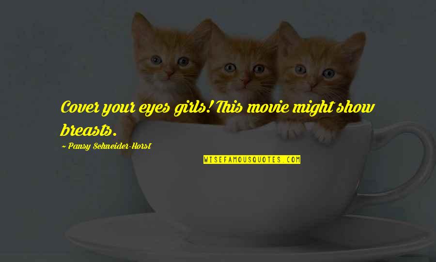 Cover Eyes Quotes By Pansy Schneider-Horst: Cover your eyes girls! This movie might show