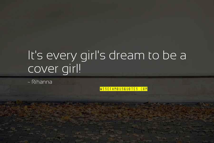 Cover Girl Quotes By Rihanna: It's every girl's dream to be a cover