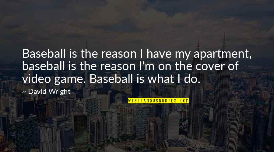 Cover Quotes By David Wright: Baseball is the reason I have my apartment,