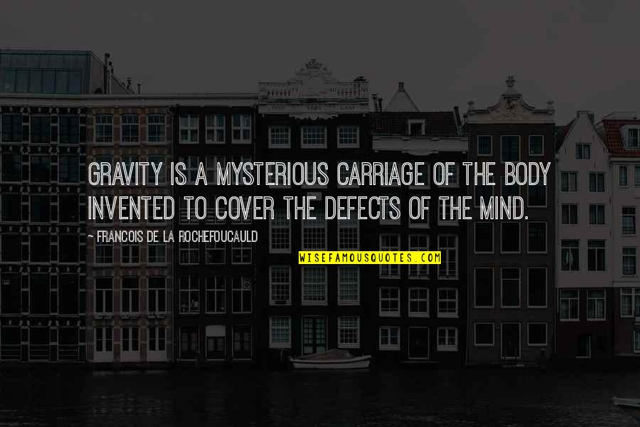 Cover Quotes By Francois De La Rochefoucauld: Gravity is a mysterious carriage of the body