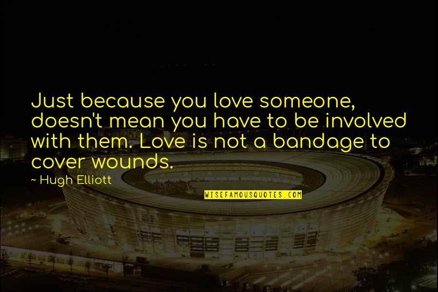 Cover Quotes By Hugh Elliott: Just because you love someone, doesn't mean you