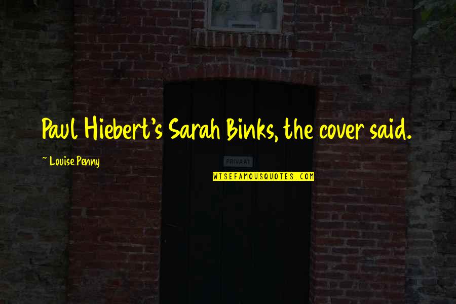 Cover Quotes By Louise Penny: Paul Hiebert's Sarah Binks, the cover said.