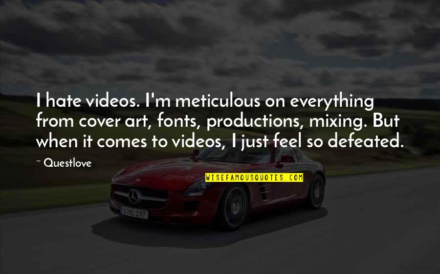 Cover Quotes By Questlove: I hate videos. I'm meticulous on everything from