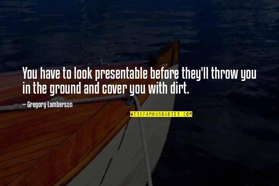 Cover The Ground Quotes By Gregory Lamberson: You have to look presentable before they'll throw