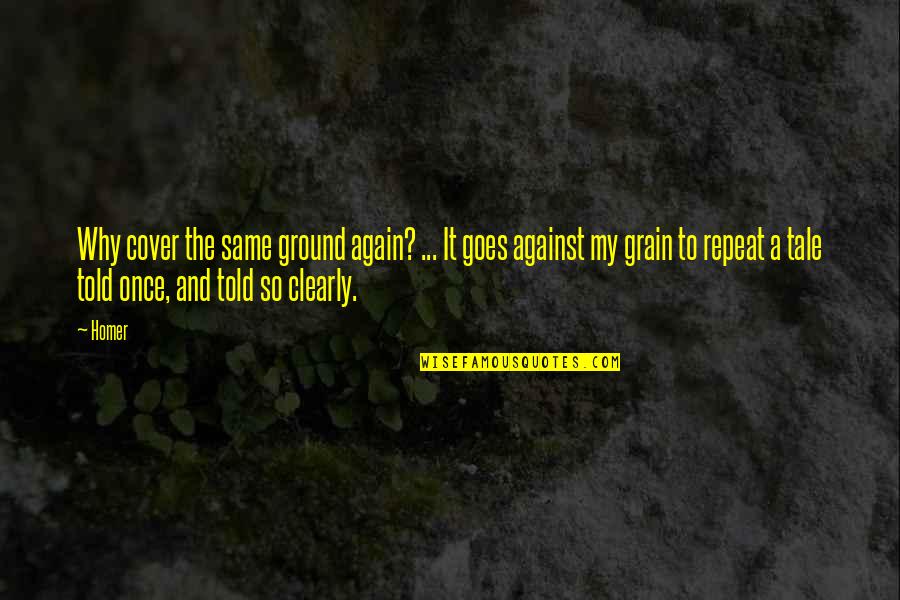 Cover The Ground Quotes By Homer: Why cover the same ground again? ... It