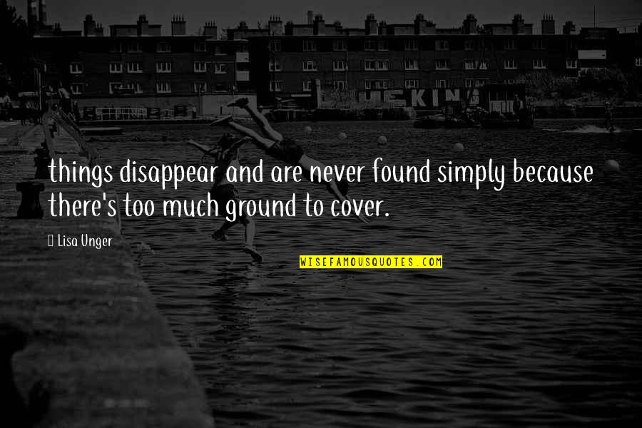 Cover The Ground Quotes By Lisa Unger: things disappear and are never found simply because