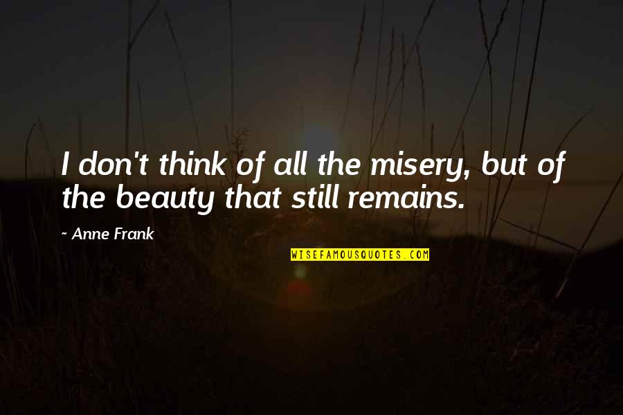 Cover Their Scents Quotes By Anne Frank: I don't think of all the misery, but