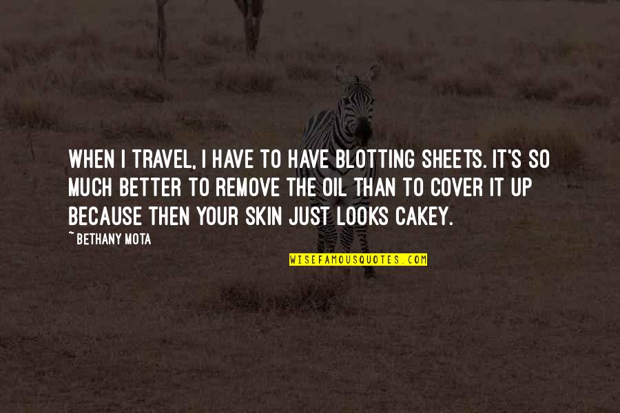 Cover Up Quotes By Bethany Mota: When I travel, I have to have blotting