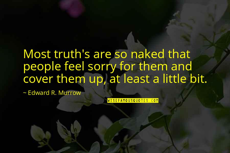 Cover Up Quotes By Edward R. Murrow: Most truth's are so naked that people feel