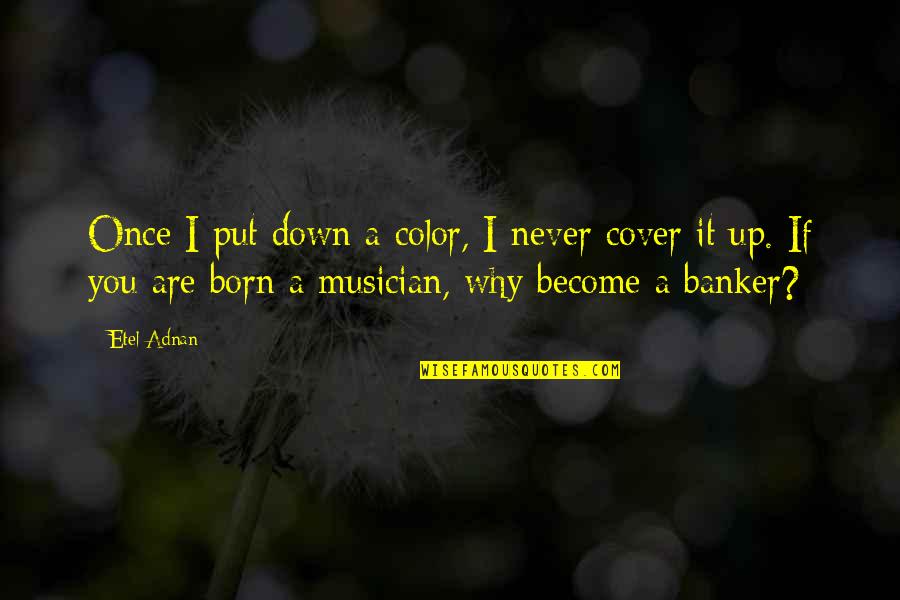 Cover Up Quotes By Etel Adnan: Once I put down a color, I never