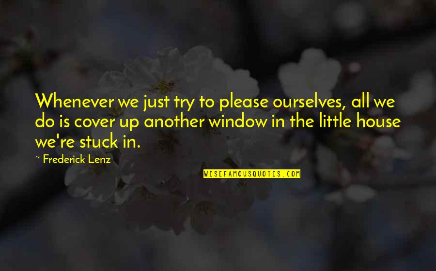 Cover Up Quotes By Frederick Lenz: Whenever we just try to please ourselves, all