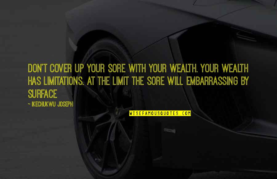 Cover Up Quotes By Ikechukwu Joseph: Don't cover up your sore with your wealth.