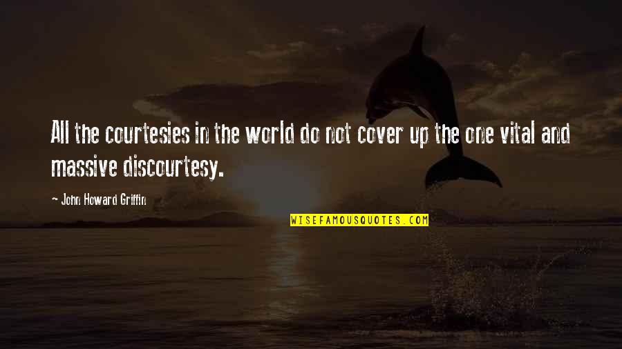 Cover Up Quotes By John Howard Griffin: All the courtesies in the world do not