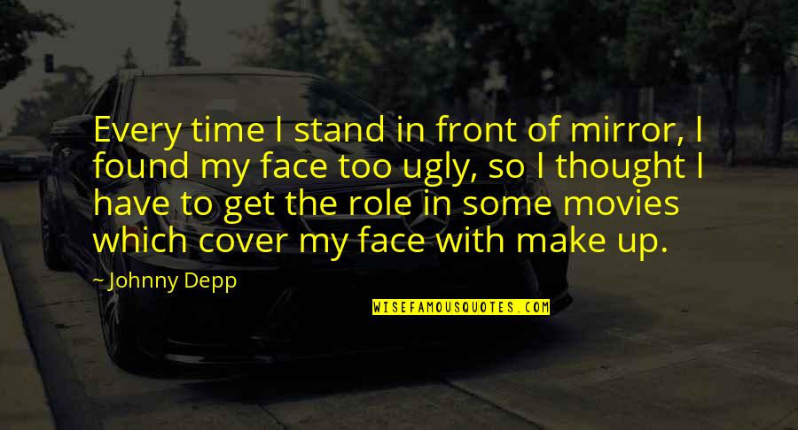 Cover Up Quotes By Johnny Depp: Every time I stand in front of mirror,