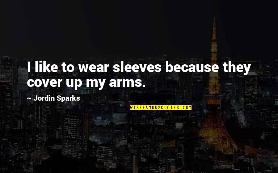Cover Up Quotes By Jordin Sparks: I like to wear sleeves because they cover