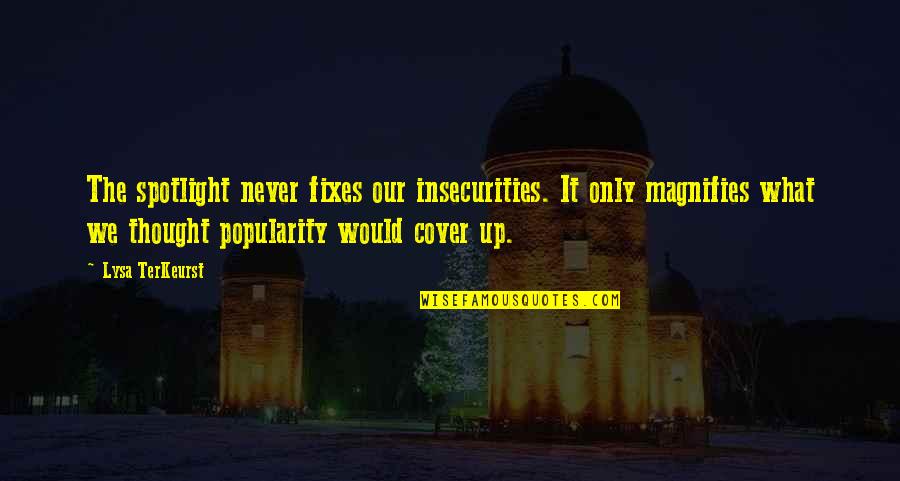 Cover Up Quotes By Lysa TerKeurst: The spotlight never fixes our insecurities. It only