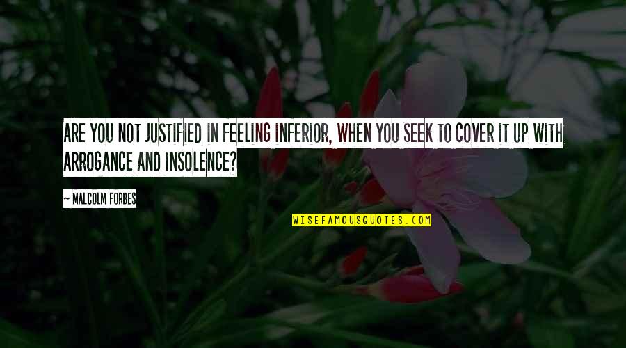 Cover Up Quotes By Malcolm Forbes: Are you not justified in feeling inferior, when