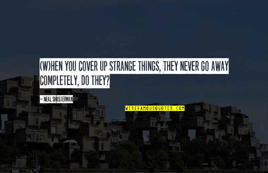Cover Up Quotes By Neal Shusterman: (W)hen you cover up strange things, they never