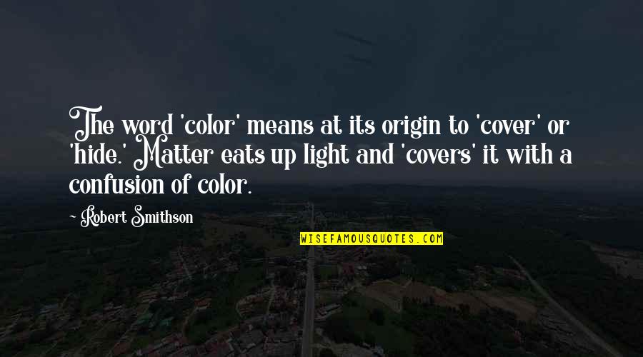 Cover Up Quotes By Robert Smithson: The word 'color' means at its origin to